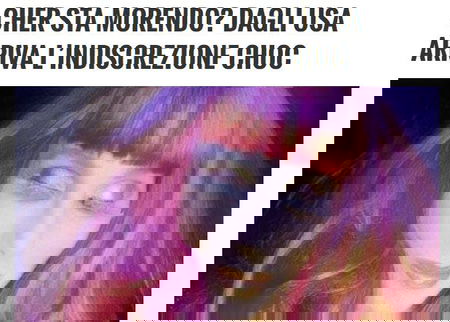 Cher sta morendo? article-post