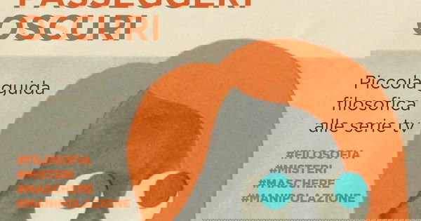 Passeggeri Oscuri: piccola guida filosofica alle Serie Tv di Paolo Mosca