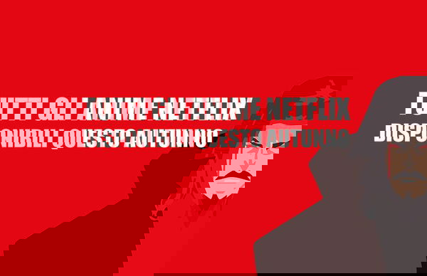 Netflix: ecco tutti gli anime in uscita durante questo autunno