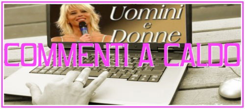 'Uomini e Donne': commenti a caldo