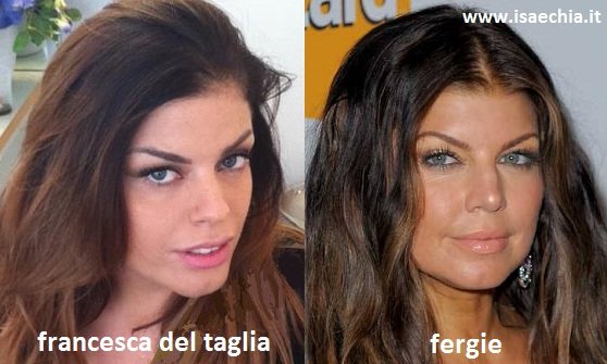 Somiglianza tra Francesca Del Taglia e Fergie
