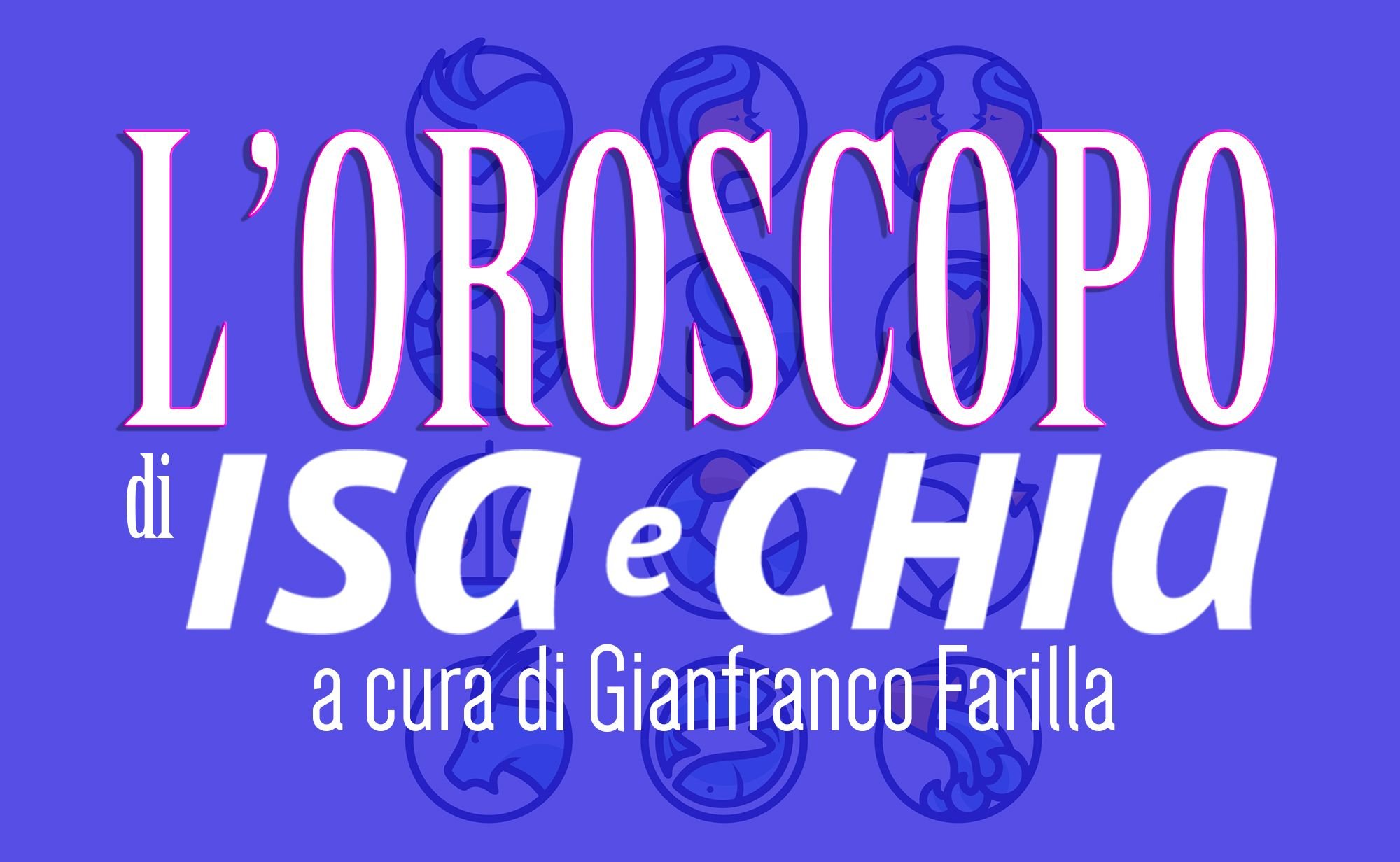 ‘L’oroscopo di Isa e Chia’ dal 29 ottobre al 4 novembre (a cura di Gianfranco Farilla)