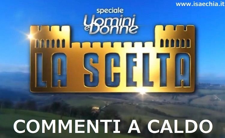 ‘Uomini e Donne – La Scelta’: commenti a caldo (1/03/2019)
