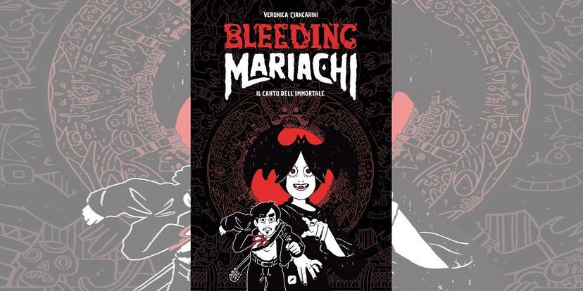 Bleeding Mariachi – Il Canto dell’Immortale di Veronica Ciancarini | Recensione preview
