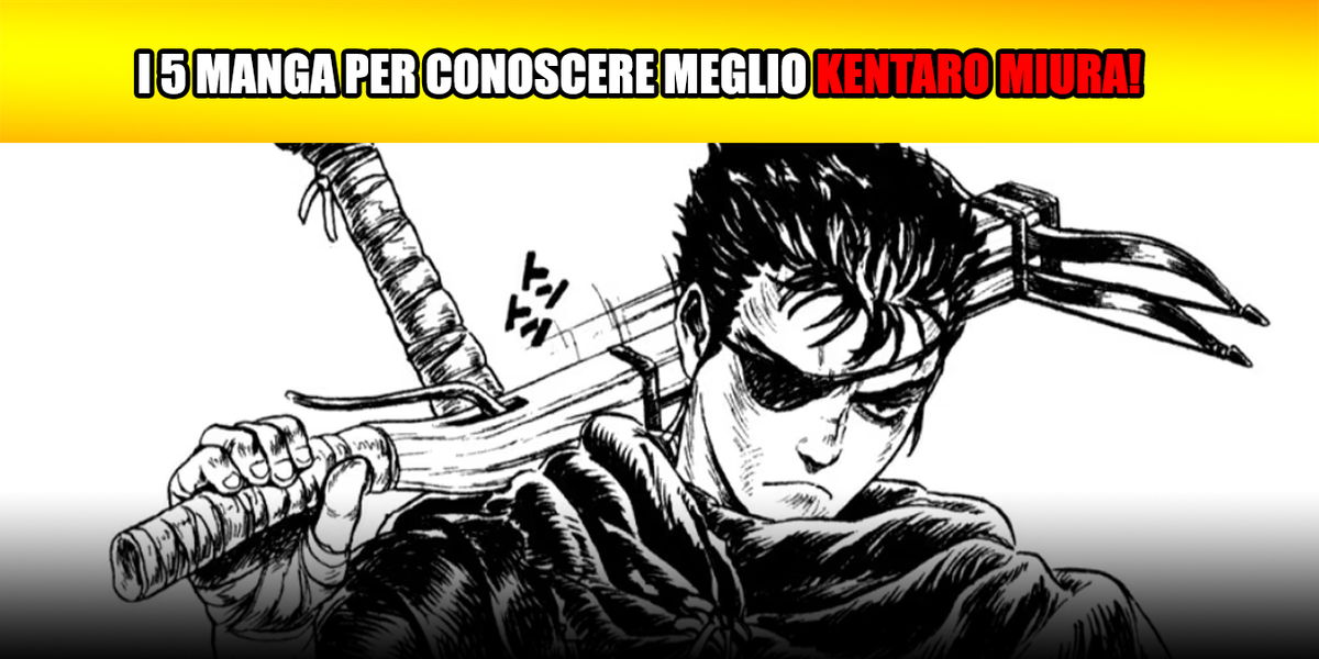 I 5 Manga per conoscere meglio Kentaro Miura! article-post