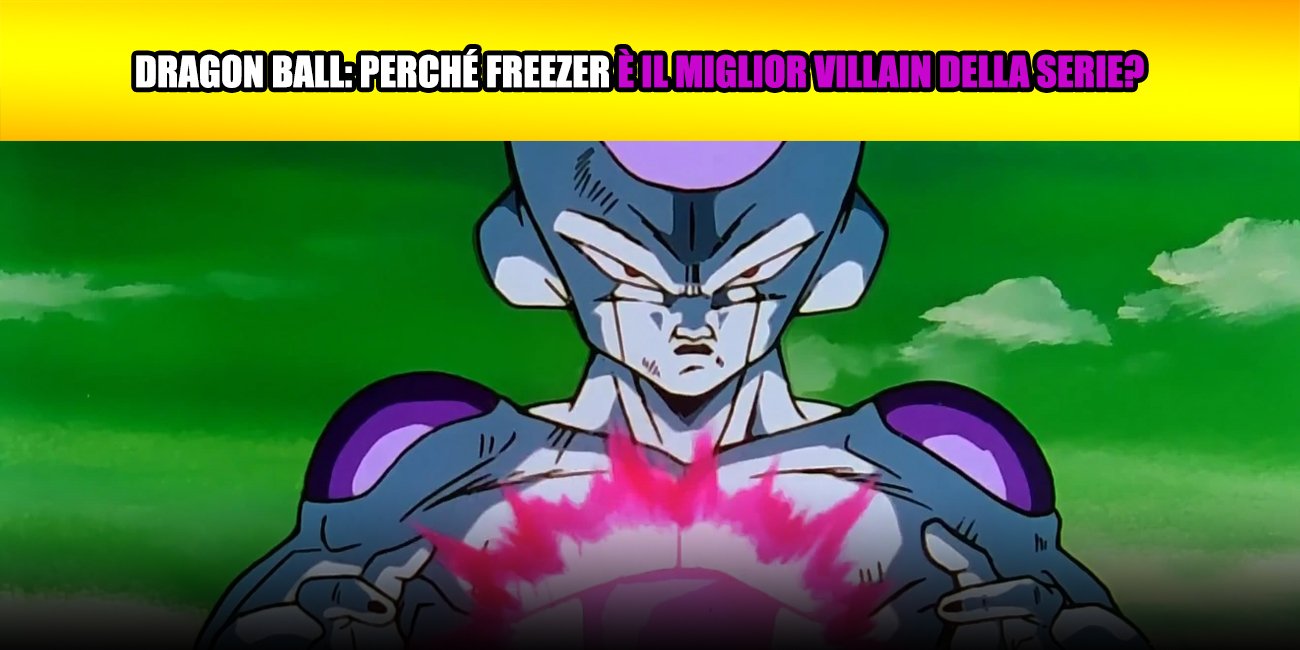 Dragon Ball: perché Freezer è il miglior Villain della serie?