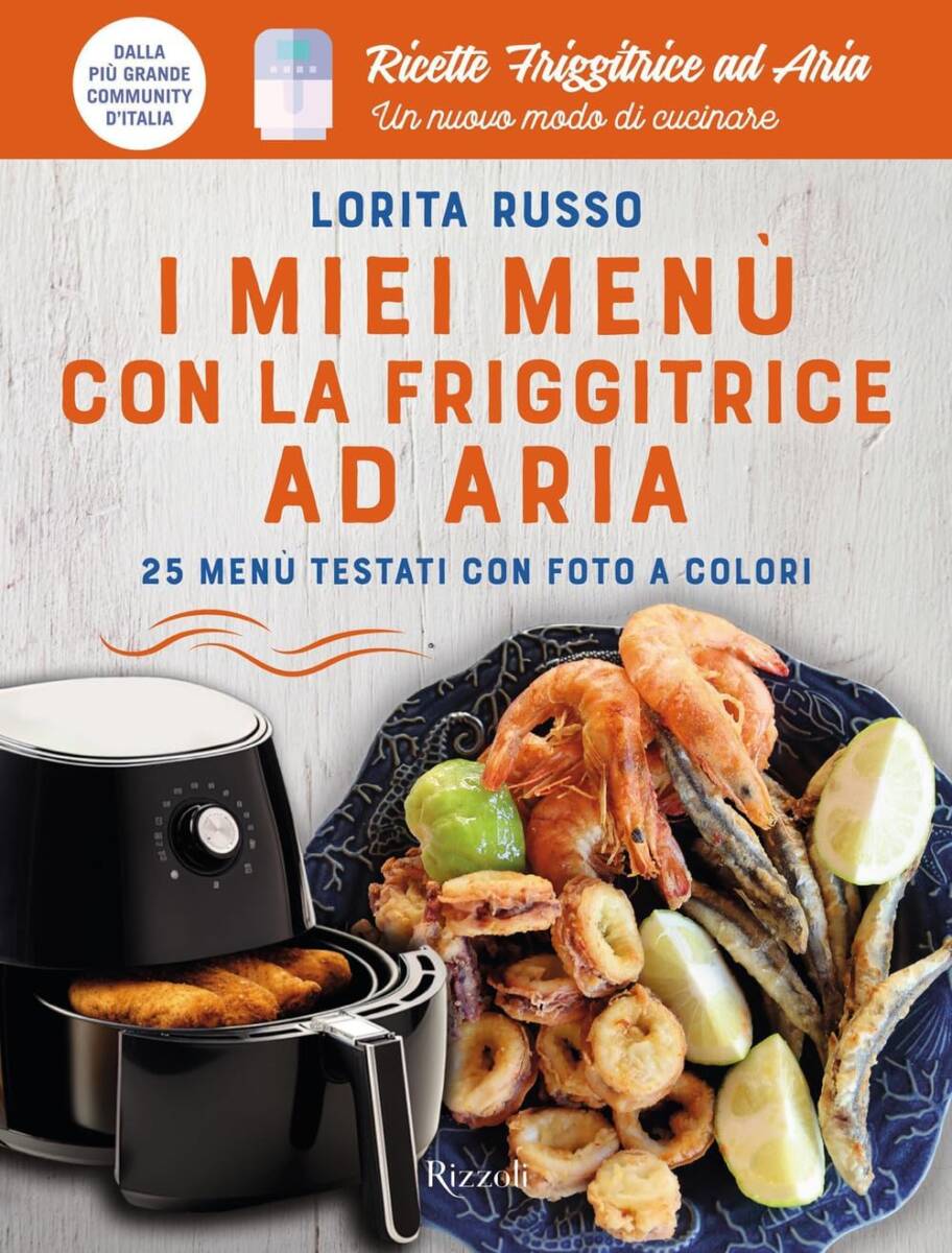 Il miglior libro sulle ricette friggitrice ad aria di Lorita Russo: “I miei menù con la friggitrice ad aria” edito da Rizzoli. Intervista all’autrice article-post