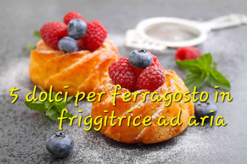 5 dolci in friggitrice ad aria da servire a ferragosto preview
