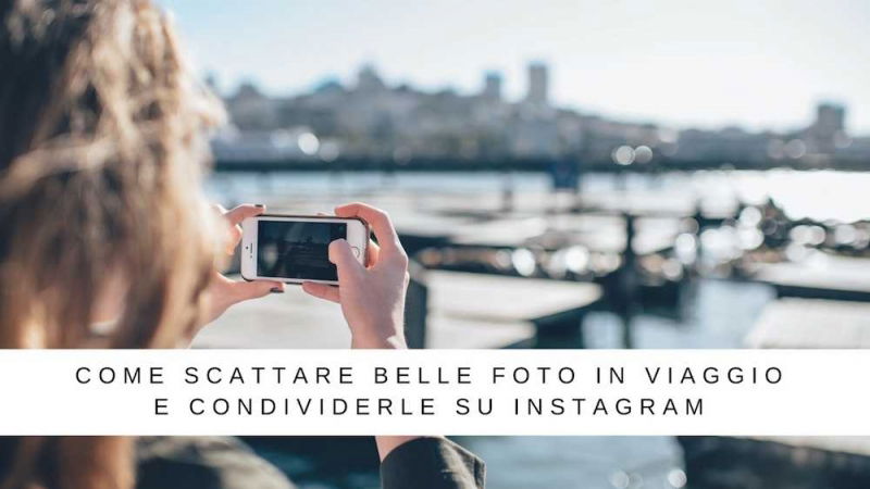 come fare belle foto in viaggio instagram