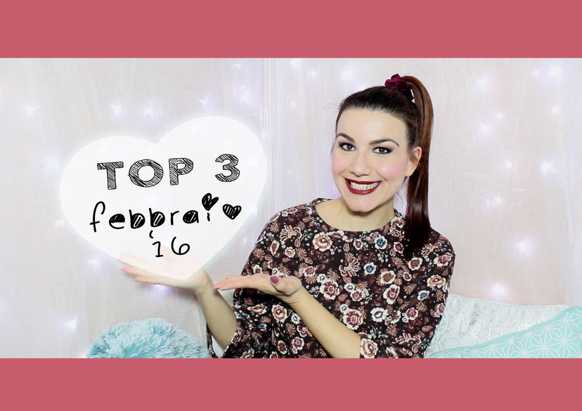 TOP 3: Preferiti Febbraio ’16 ♥ preview